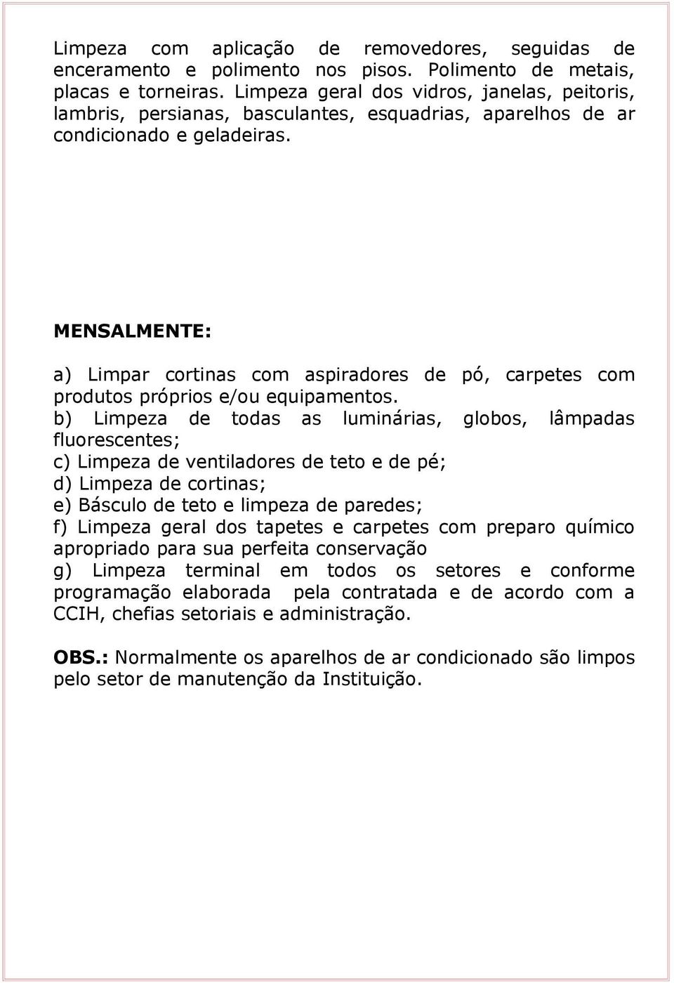 MENSALMENTE: a) Limpar cortinas com aspiradores de pó, carpetes com produtos próprios e/ou equipamentos.