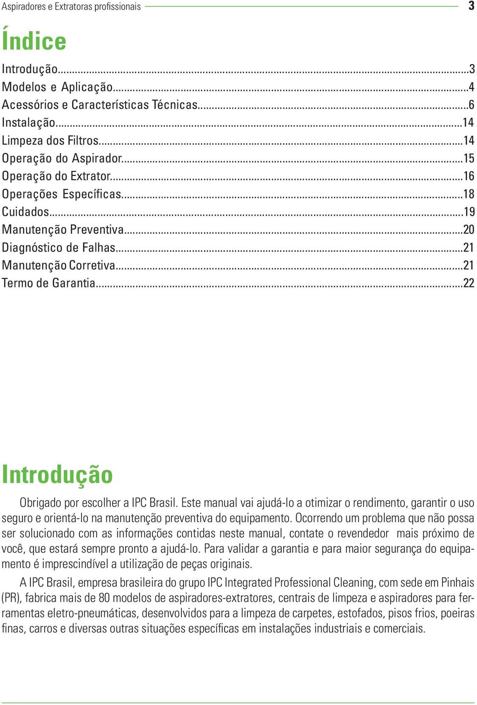 ..22 Introdução Obrigado por escolher a IPC Brasil. Este manual vai ajudá-lo a otimizar o rendimento, garantir o uso seguro e orientá-lo na manutenção preventiva do equipamento.