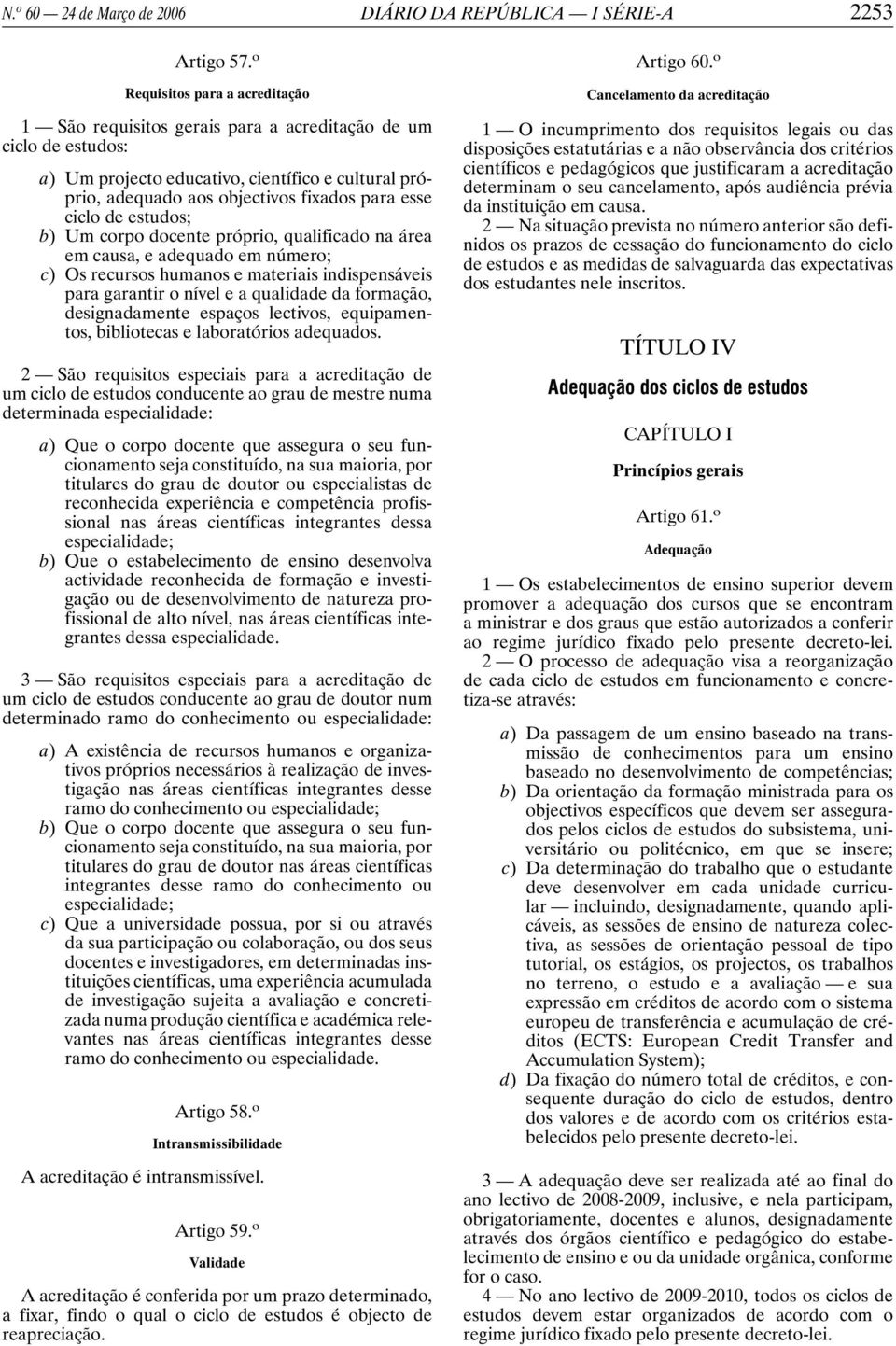 ciclo de estudos; b) Um corpo docente próprio, qualificado na área em causa, e adequado em número; c) Os recursos humanos e materiais indispensáveis para garantir o nível e a qualidade da formação,