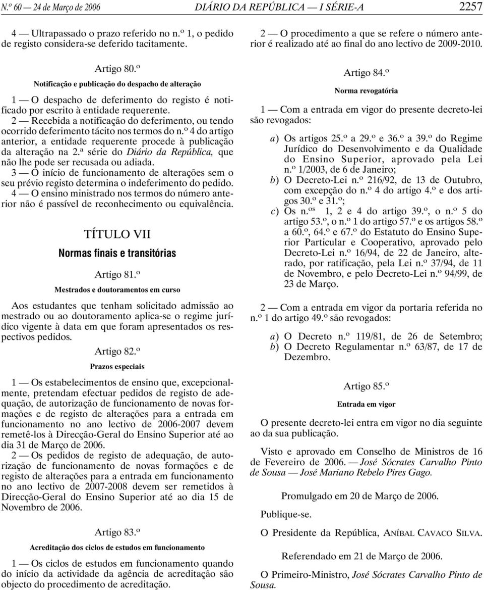 2 Recebida a notificação do deferimento, ou tendo ocorrido deferimento tácito nos termos do n. o 4 do artigo anterior, a entidade requerente procede à publicação da alteração na 2.