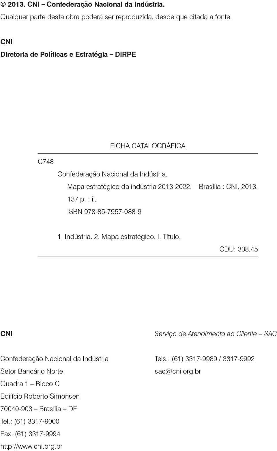 Brasília : CNI, 2013. 137 p. : il. ISBN 978-85-7957-088-9 1. Indústria. 2. Mapa estratégico. I. Título. CDU: 338.