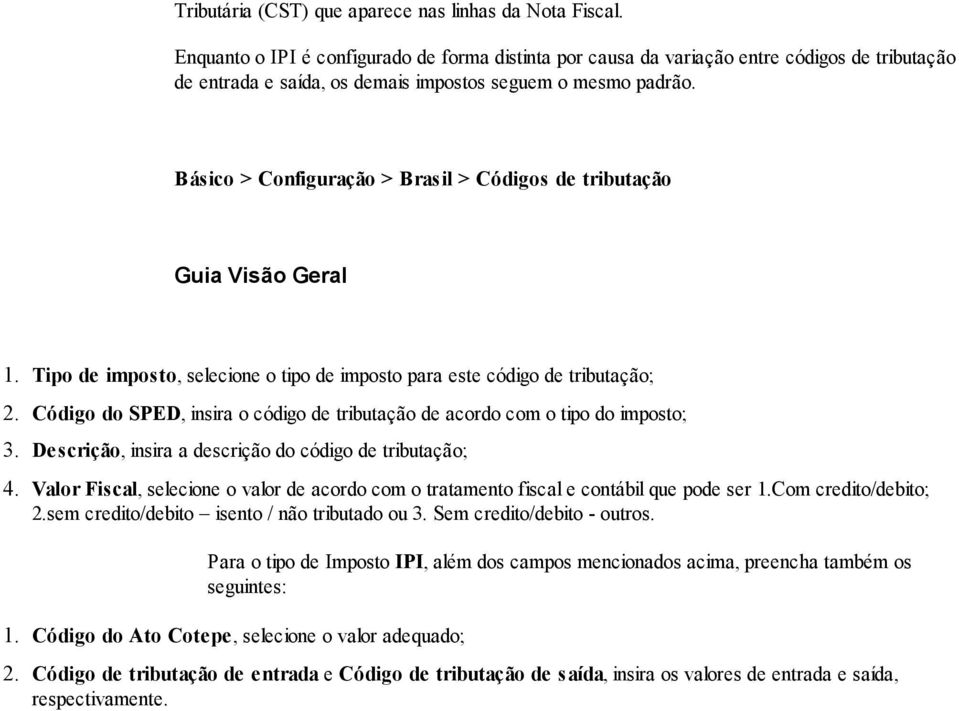 Básico > Configuração > Brasil > Códigos de tributação Guia Visão Geral 1. Tipo de imposto, selecione o tipo de imposto para este código de tributação; 2.