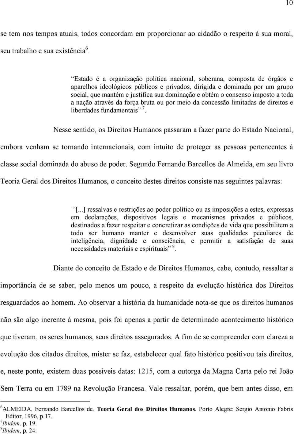 obtém o consenso imposto a toda a nação através da força bruta ou por meio da concessão limitadas de direitos e liberdades fundamentais 7.