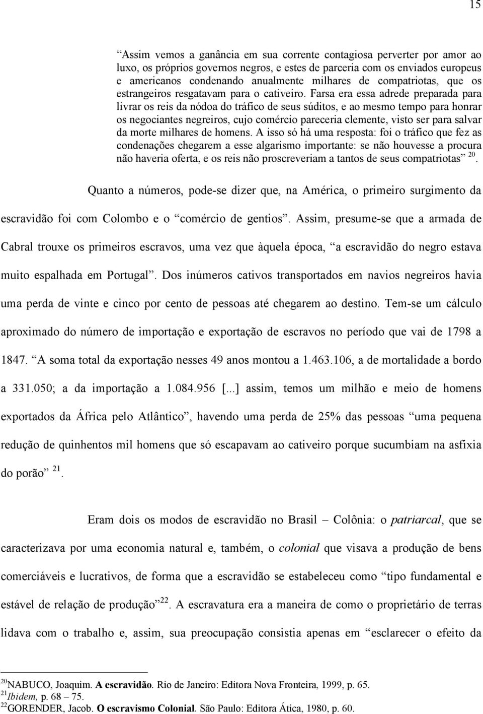 Farsa era essa adrede preparada para livrar os reis da nódoa do tráfico de seus súditos, e ao mesmo tempo para honrar os negociantes negreiros, cujo comércio pareceria clemente, visto ser para salvar