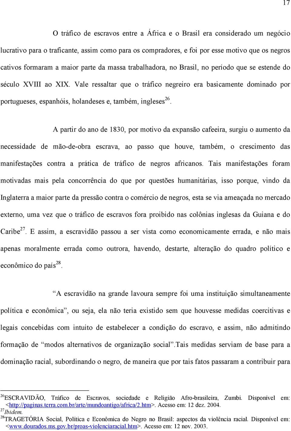 Vale ressaltar que o tráfico negreiro era basicamente dominado por portugueses, espanhóis, holandeses e, também, ingleses 26.