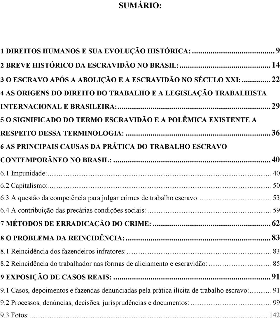 ..36 6 AS PRINCIPAIS CAUSAS DA PRÁTICA DO TRABALHO ESCRAVO CONTEMPORÂNEO NO BRASIL:...40 6.1 Impunidade:... 40 6.2 Capitalismo:... 50 6.