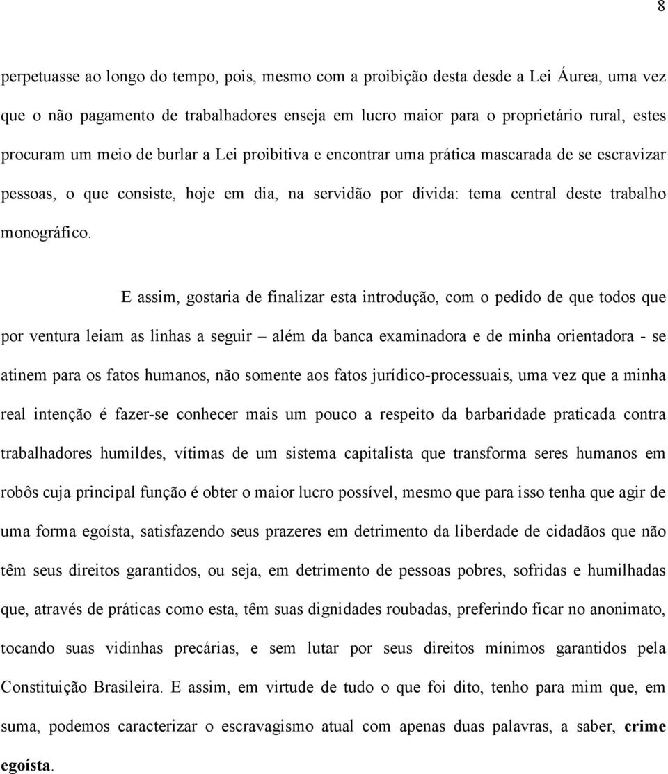 E assim, gostaria de finalizar esta introdução, com o pedido de que todos que por ventura leiam as linhas a seguir além da banca examinadora e de minha orientadora - se atinem para os fatos humanos,