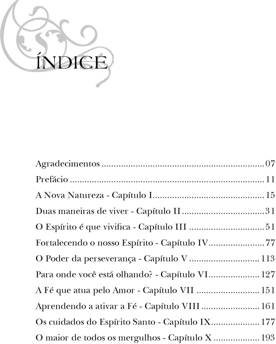 ..77 O Poder da perseverança - Capítulo V...113 Para onde você está olhando? - Capítulo VI.