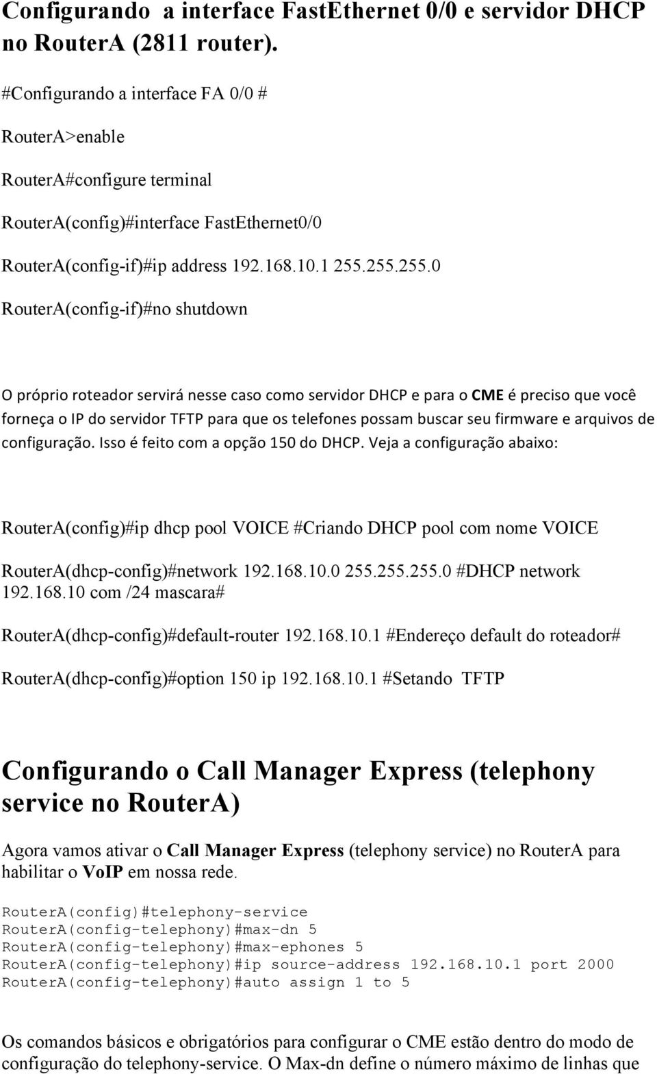 255.255.0 RouterA(config-if)#no shutdown O próprio roteador servirá nesse caso como servidor DHCP e para o CME é preciso que você forneça o IP do servidor TFTP para que os telefones possam buscar seu