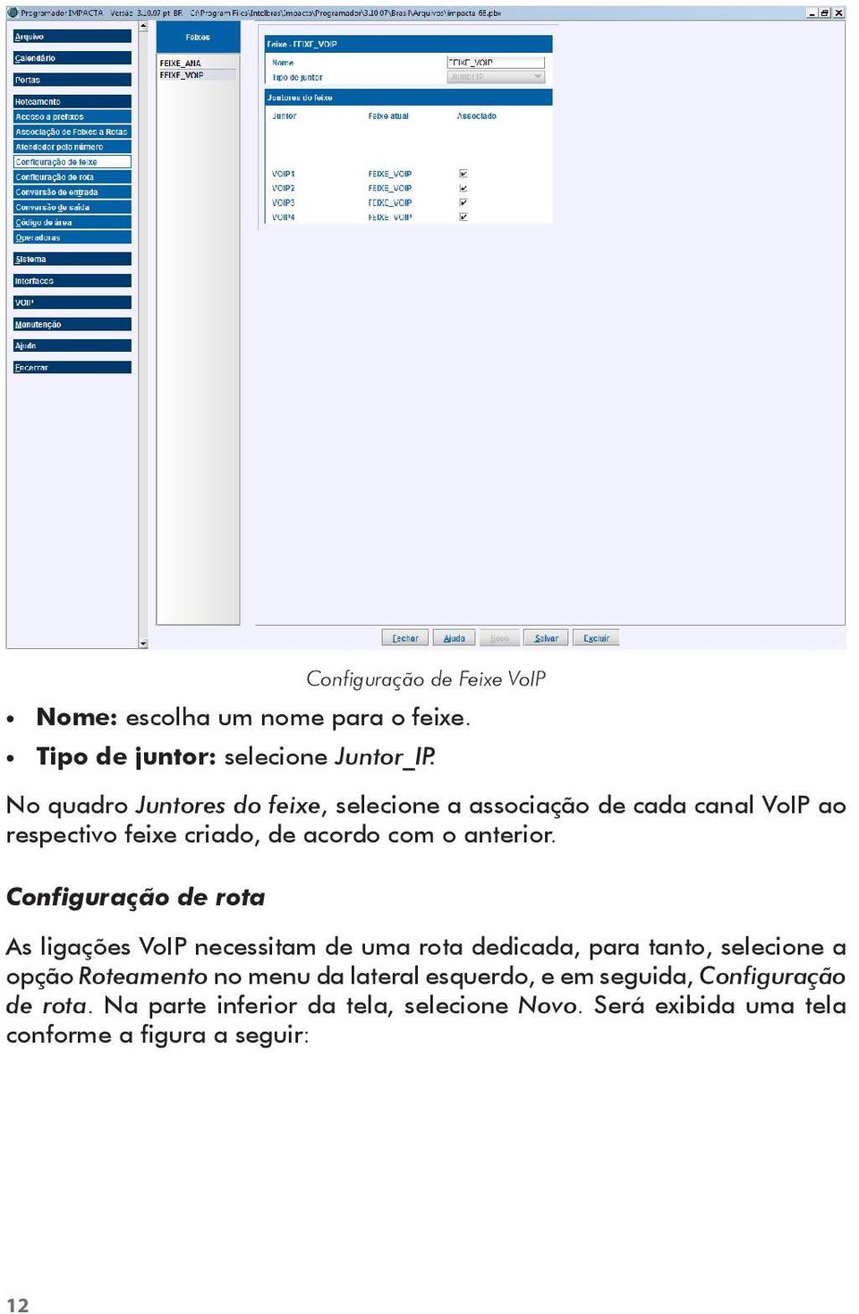 Configuração de rota As ligações VoIP necessitam de uma rota dedicada, para tanto, selecione a opção Roteamento no menu da