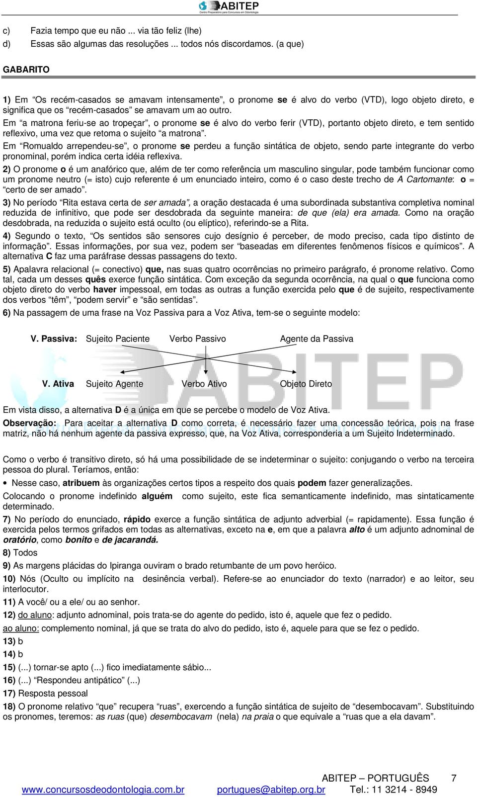 Em a matrona feriu-se ao tropeçar, o pronome se é alvo do verbo ferir (VTD), portanto objeto direto, e tem sentido reflexivo, uma vez que retoma o sujeito a matrona.