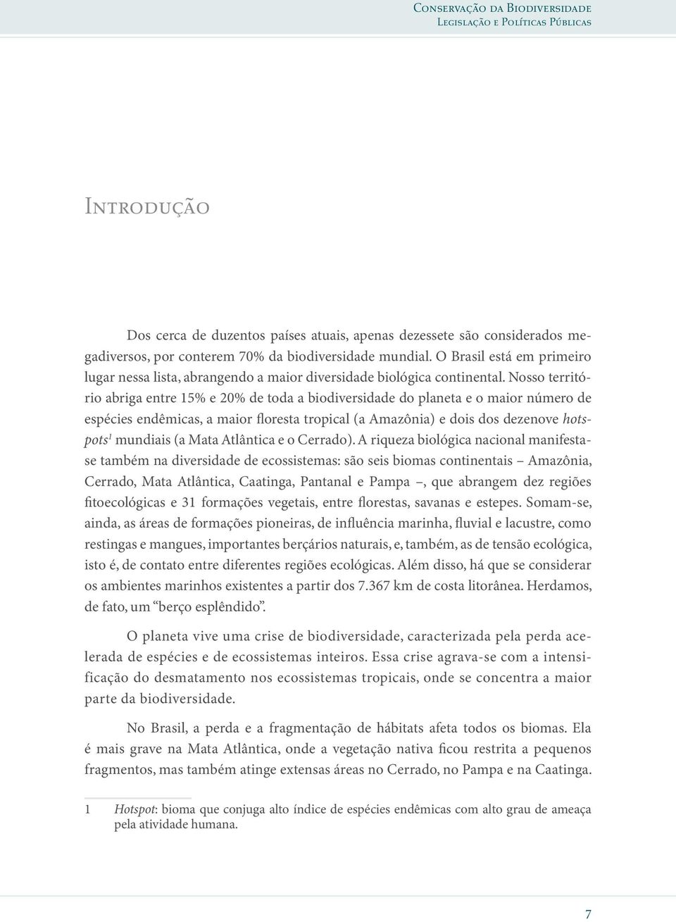 Nosso território abriga entre 15% e 20% de toda a biodiversidade do planeta e o maior número de espécies endêmicas, a maior floresta tropical (a Amazônia) e dois dos dezenove hotspots 1 mundiais (a