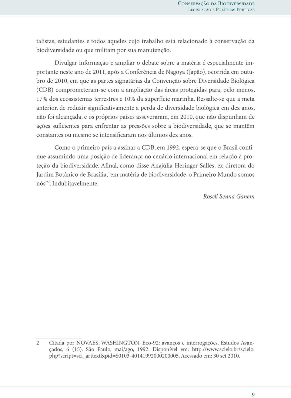 Convenção sobre Diversidade Biológica (CDB) comprometeram-se com a ampliação das áreas protegidas para, pelo menos, 17% dos ecossistemas terrestres e 10% da superfície marinha.