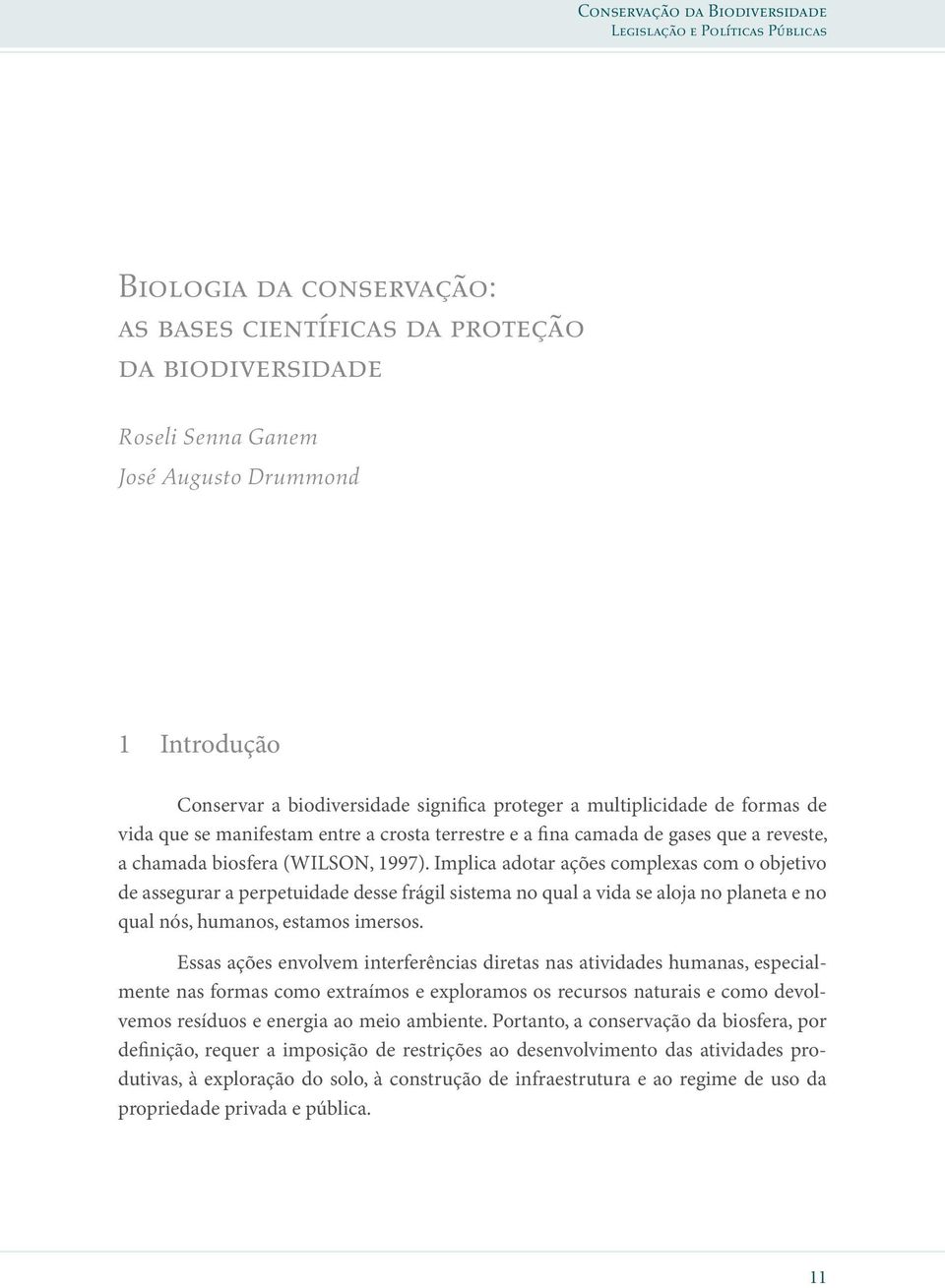 Implica adotar ações complexas com o objetivo de assegurar a perpetuidade desse frágil sistema no qual a vida se aloja no planeta e no qual nós, humanos, estamos imersos.