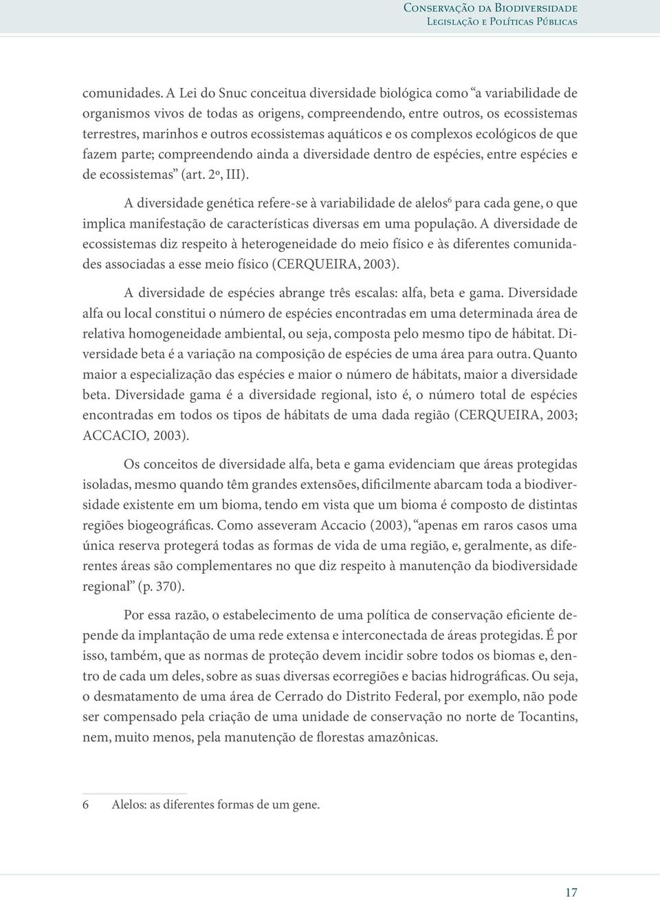 aquáticos e os complexos ecológicos de que fazem parte; compreendendo ainda a diversidade dentro de espécies, entre espécies e de ecossistemas (art. 2º, III).