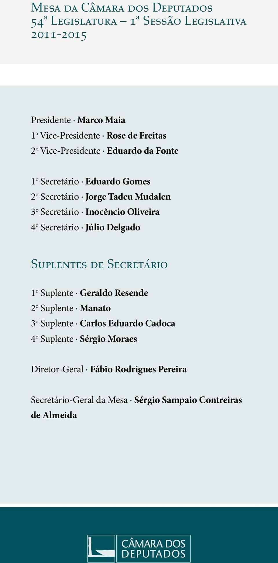 Oliveira 4 o Secretário Júlio Delgado Suplentes de Secretário 1 o Suplente Geraldo Resende 2 o Suplente Manato 3 o Suplente Carlos