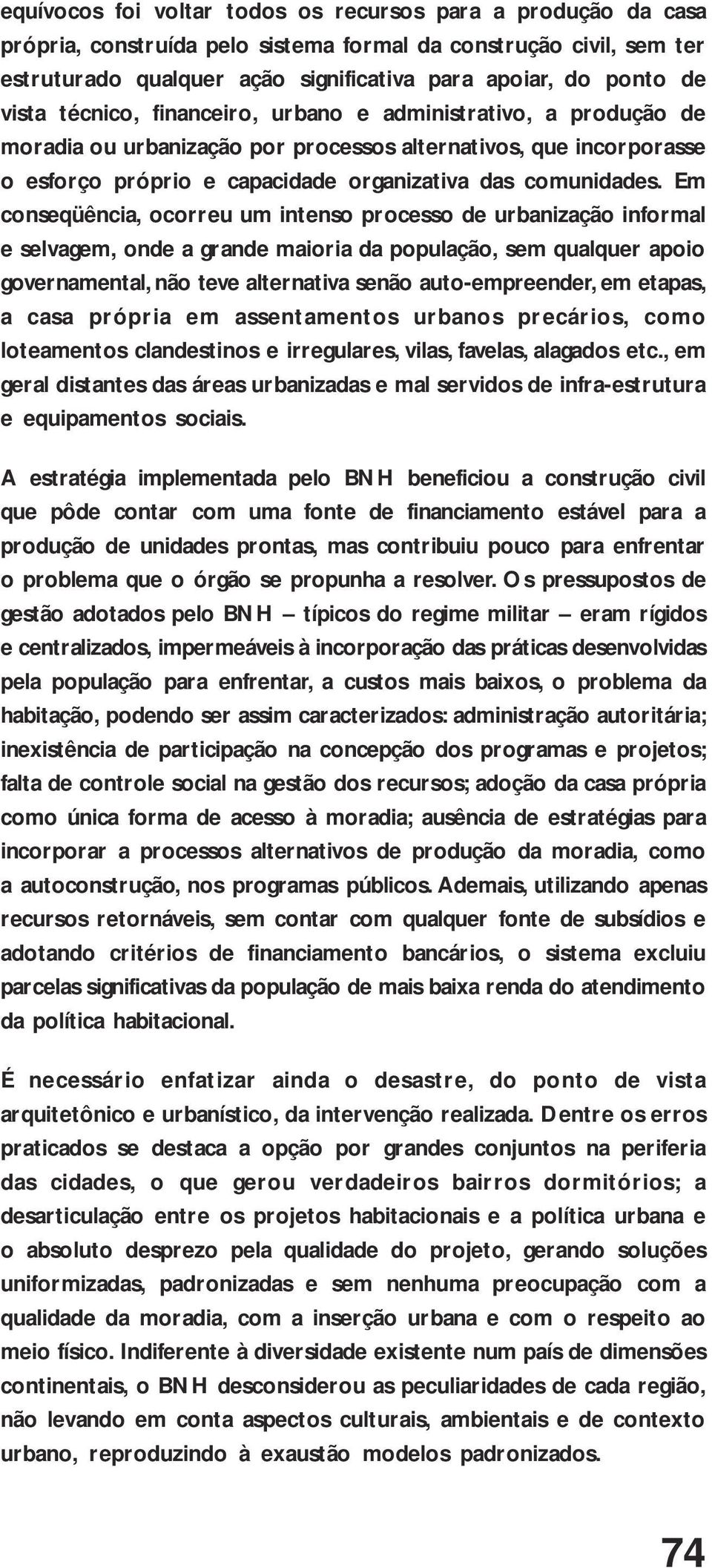 Em conseqüência, ocorreu um intenso processo de urbanização informal e selvagem, onde a grande maioria da população, sem qualquer apoio governamental, não teve alternativa senão auto-empreender, em