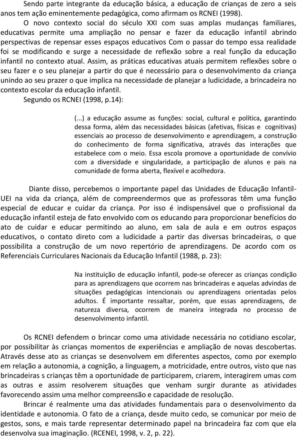 educativos Com o passar do tempo essa realidade foi se modificando e surge a necessidade de reflexão sobre a real função da educação infantil no contexto atual.