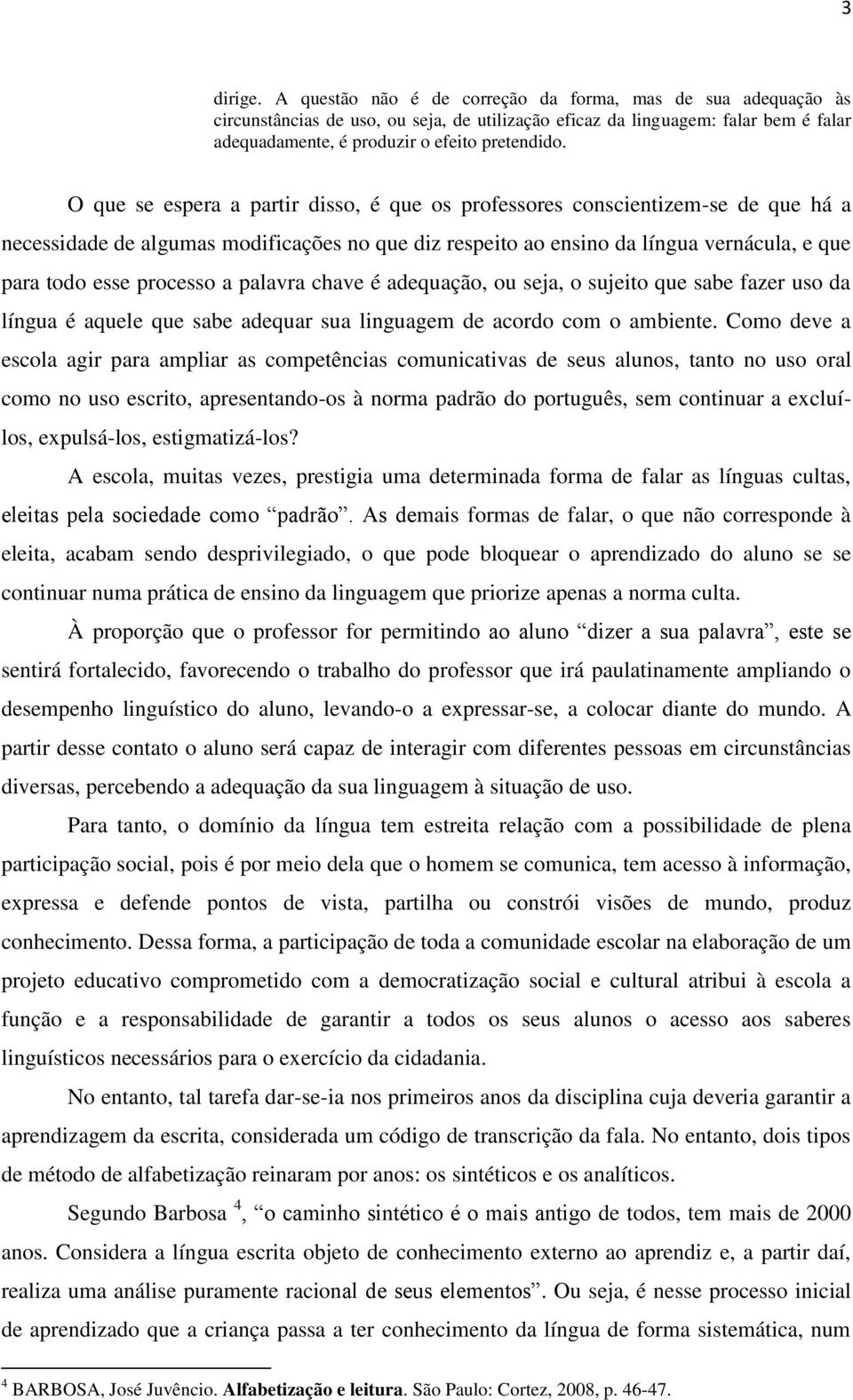 O que se espera a partir disso, é que os professores conscientizem-se de que há a necessidade de algumas modificações no que diz respeito ao ensino da língua vernácula, e que para todo esse processo