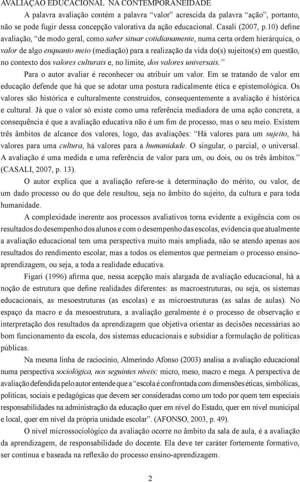 10) define avaliação, de modo geral, como saber situar cotidianamente, numa certa ordem hierárquica, o valor de algo enquanto meio (mediação) para a realização da vida do(s) sujeitos(s) em questão,