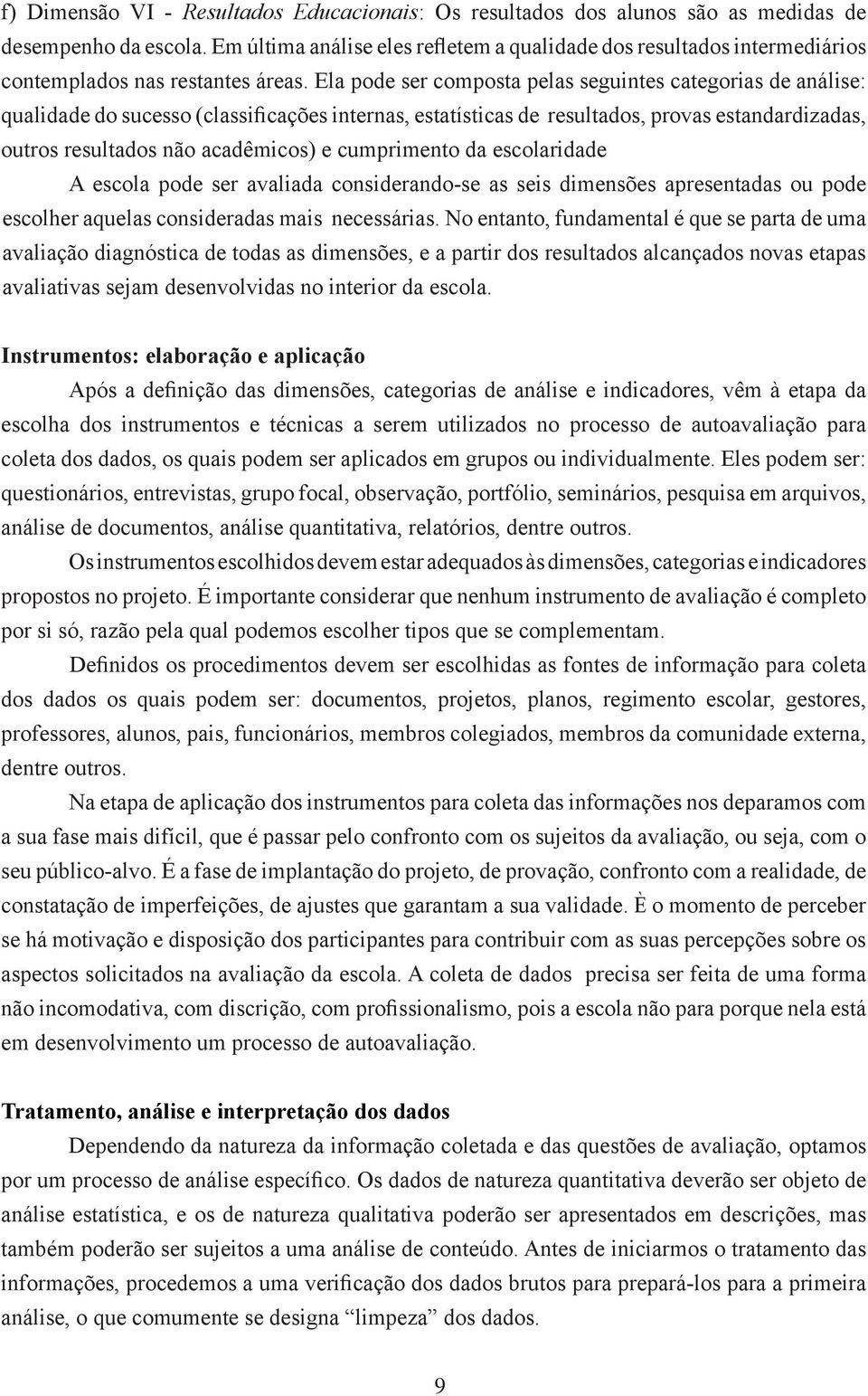 Ela pode ser composta pelas seguintes categorias de análise: qualidade do sucesso (classificações internas, estatísticas de resultados, provas estandardizadas, outros resultados não acadêmicos) e