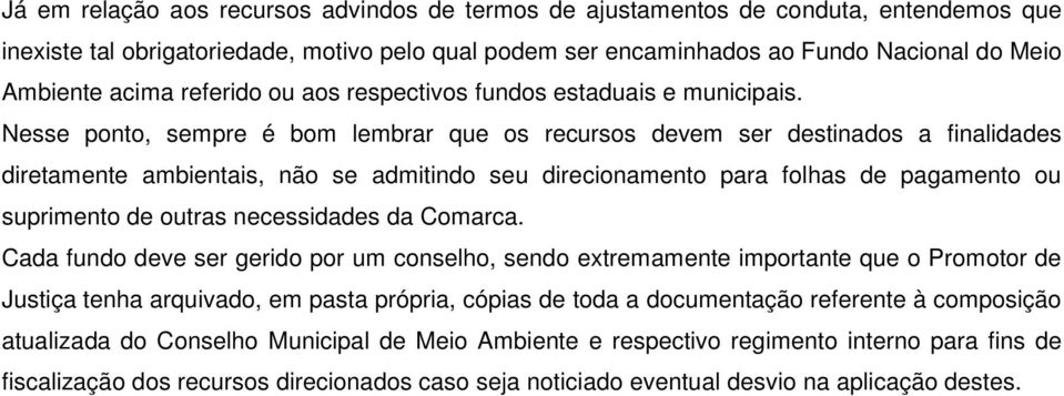 Nesse ponto, sempre é bom lembrar que os recursos devem ser destinados a finalidades diretamente ambientais, não se admitindo seu direcionamento para folhas de pagamento ou suprimento de outras