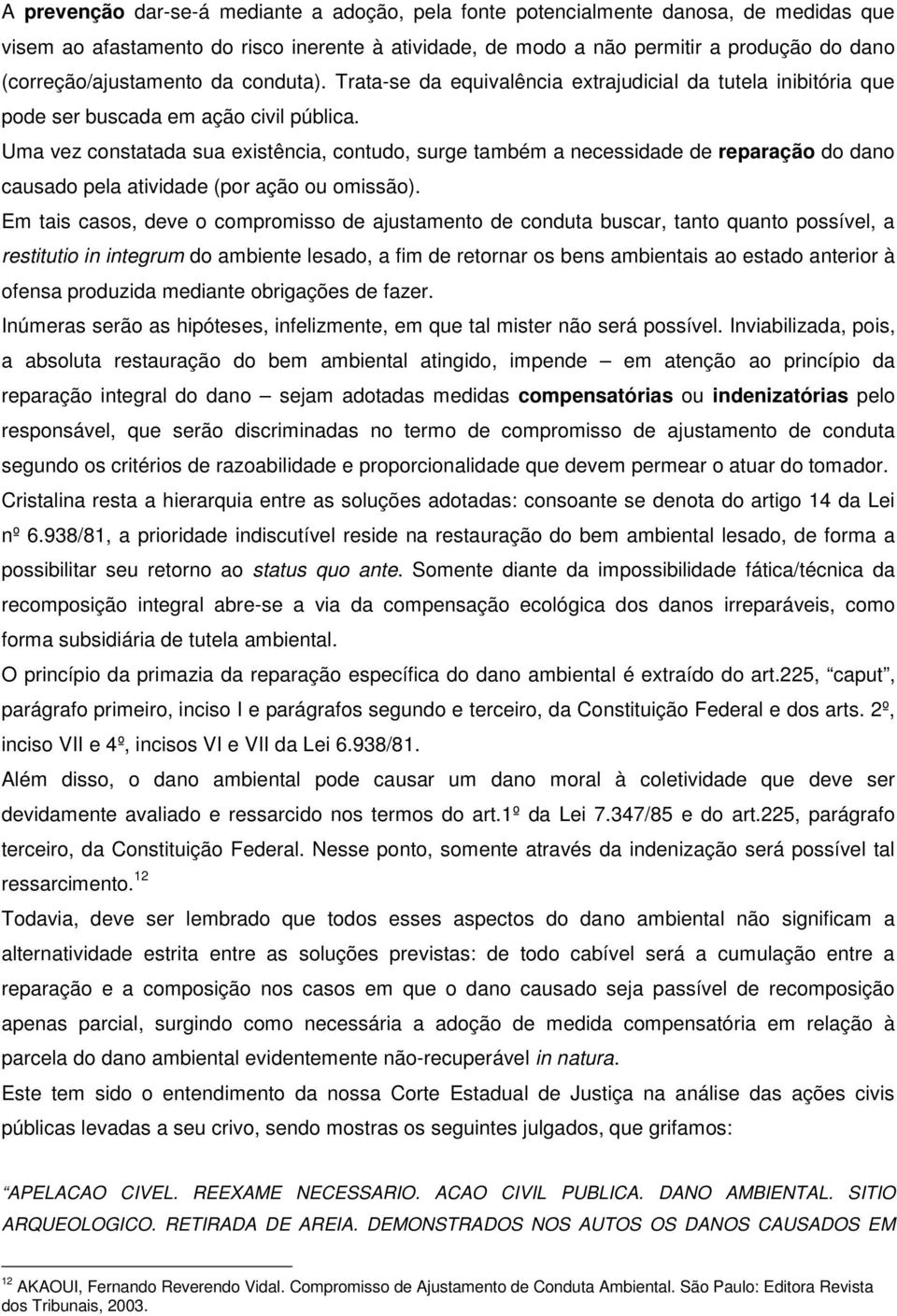 Uma vez constatada sua existência, contudo, surge também a necessidade de reparação do dano causado pela atividade (por ação ou omissão).