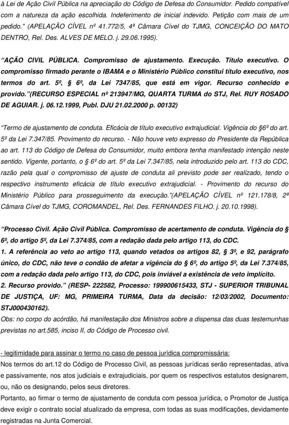 O compromisso firmado perante o IBAMA e o Ministério Público constitui título executivo, nos termos do art. 5º, 6º, da Lei 7347/85, que está em vigor. Recurso conhecido e provido.