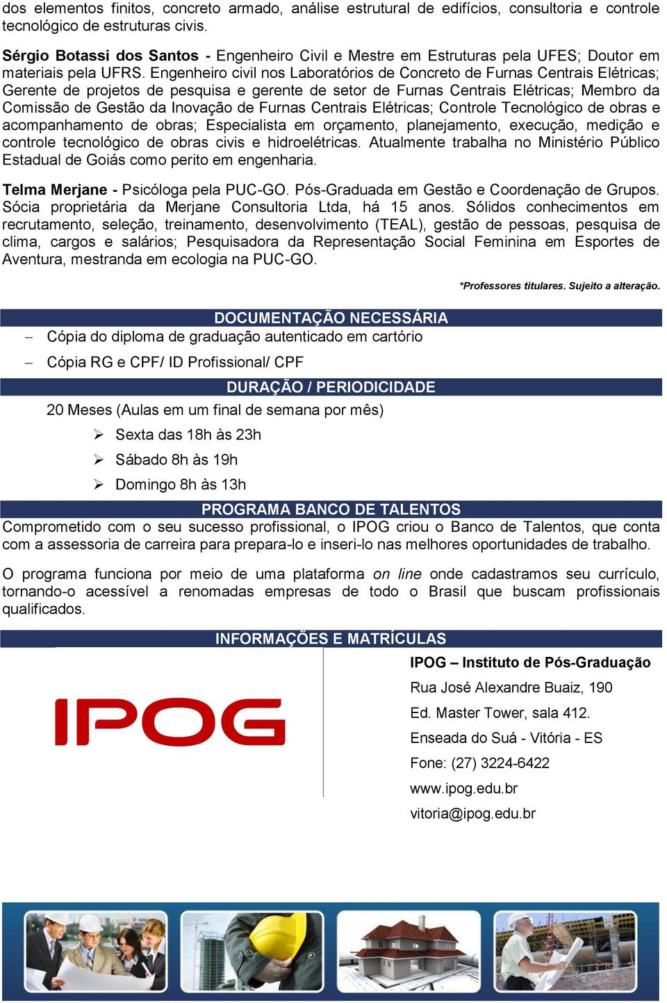 Engenheiro civil nos Laboratórios de Concreto de Furnas Centrais Elétricas; Gerente de projetos de pesquisa e gerente de setor de Furnas Centrais Elétricas; Membro da Comissão de Gestão da Inovação