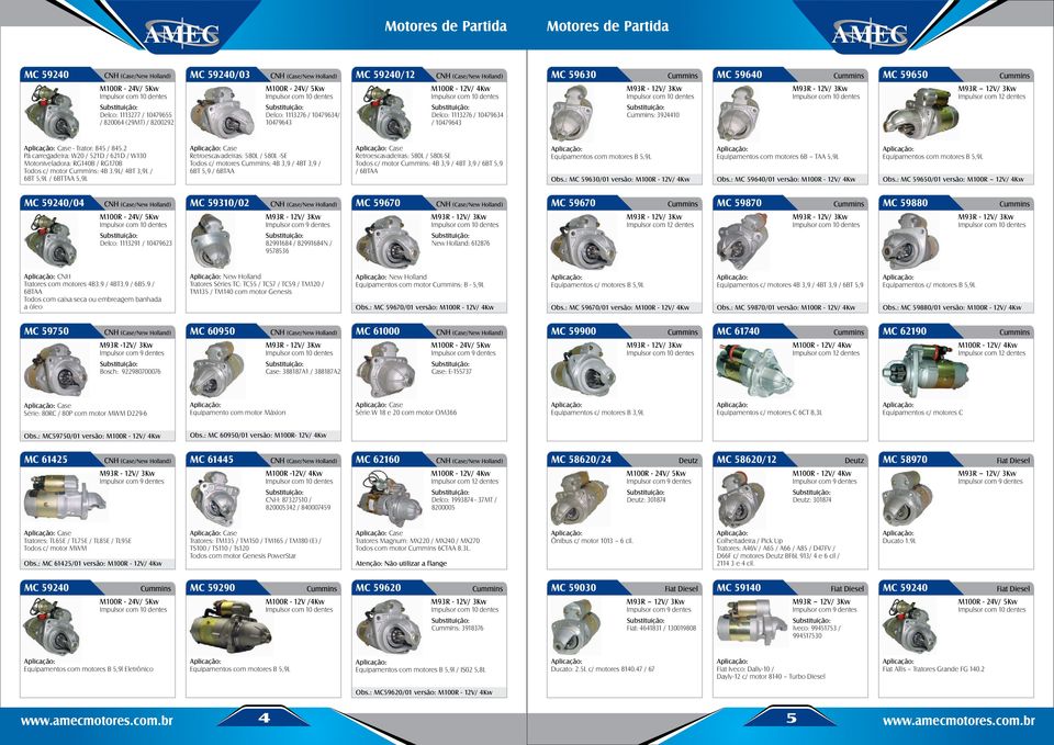 9L/ 4BT 3,9L / 6BT 5,9L / 6BTTAA 5,9L Case Retroescavadeiras: 580L / 580L -SE Todos c/ motores : 4B 3,9 / 4BT 3,9 / 6BT 5,9 / 6BTAA Case Retroescavadeiras: 580L / 580L-SE Todos c/ motor : 4B 3,9 /