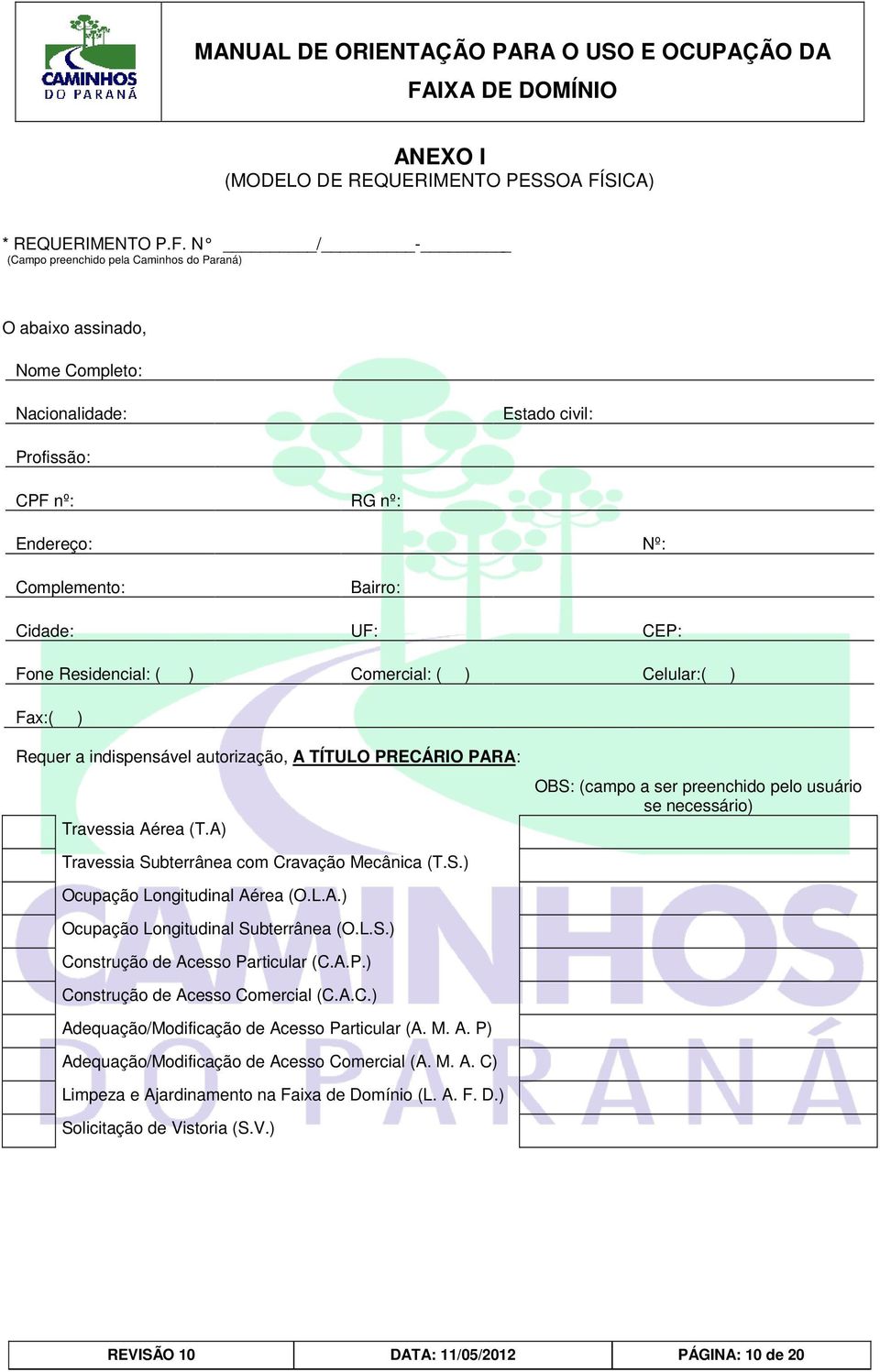 N / - (Campo preenchido pela Caminhos do Paraná) O abaixo assinado, Nome Completo: Nacionalidade: Estado civil: Profissão: CPF nº: RG nº: Endereço: Nº: Complemento: Bairro: Cidade: UF: CEP: Fone