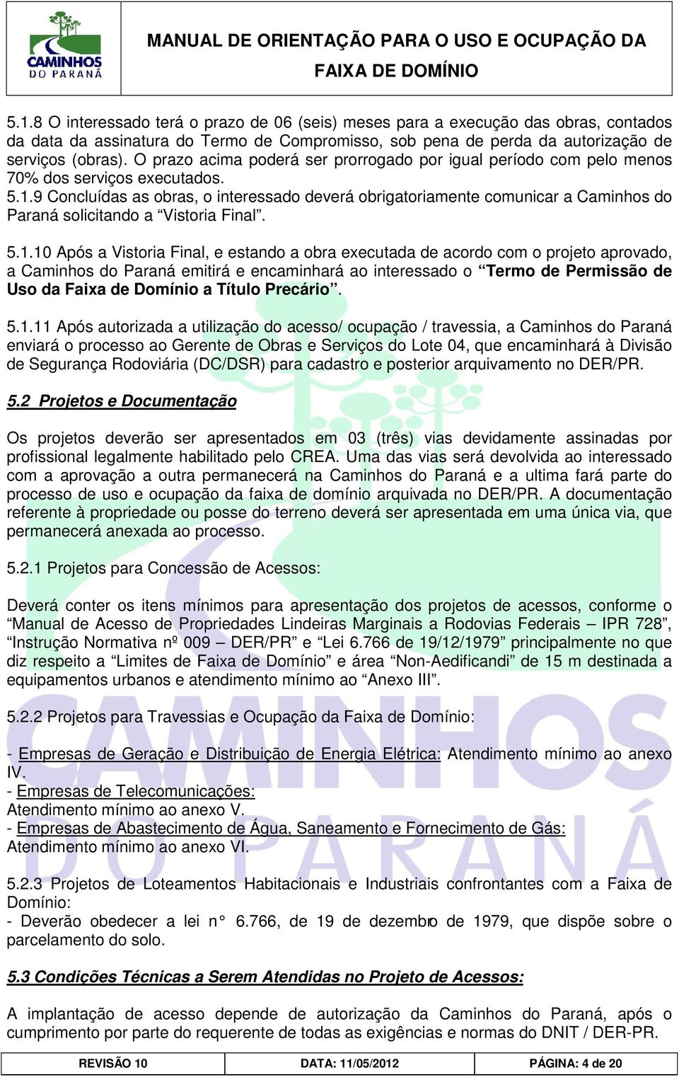 9 Concluídas as obras, o interessado deverá obrigatoriamente comunicar a Caminhos do Paraná solicitando a Vistoria Final. 5.1.