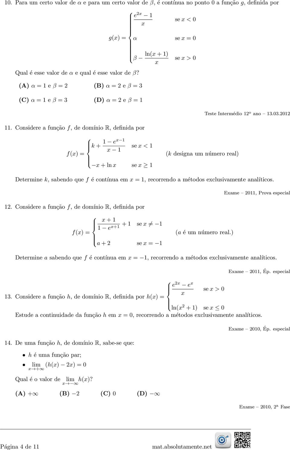 Considere a função f, de domínio R, definida por k + 1 e 1 se < 1 1 f() = + ln se 1 (k designa um número real) Determine k, sabendo que f é contínua em = 1, recorrendo a métodos eclusivamente