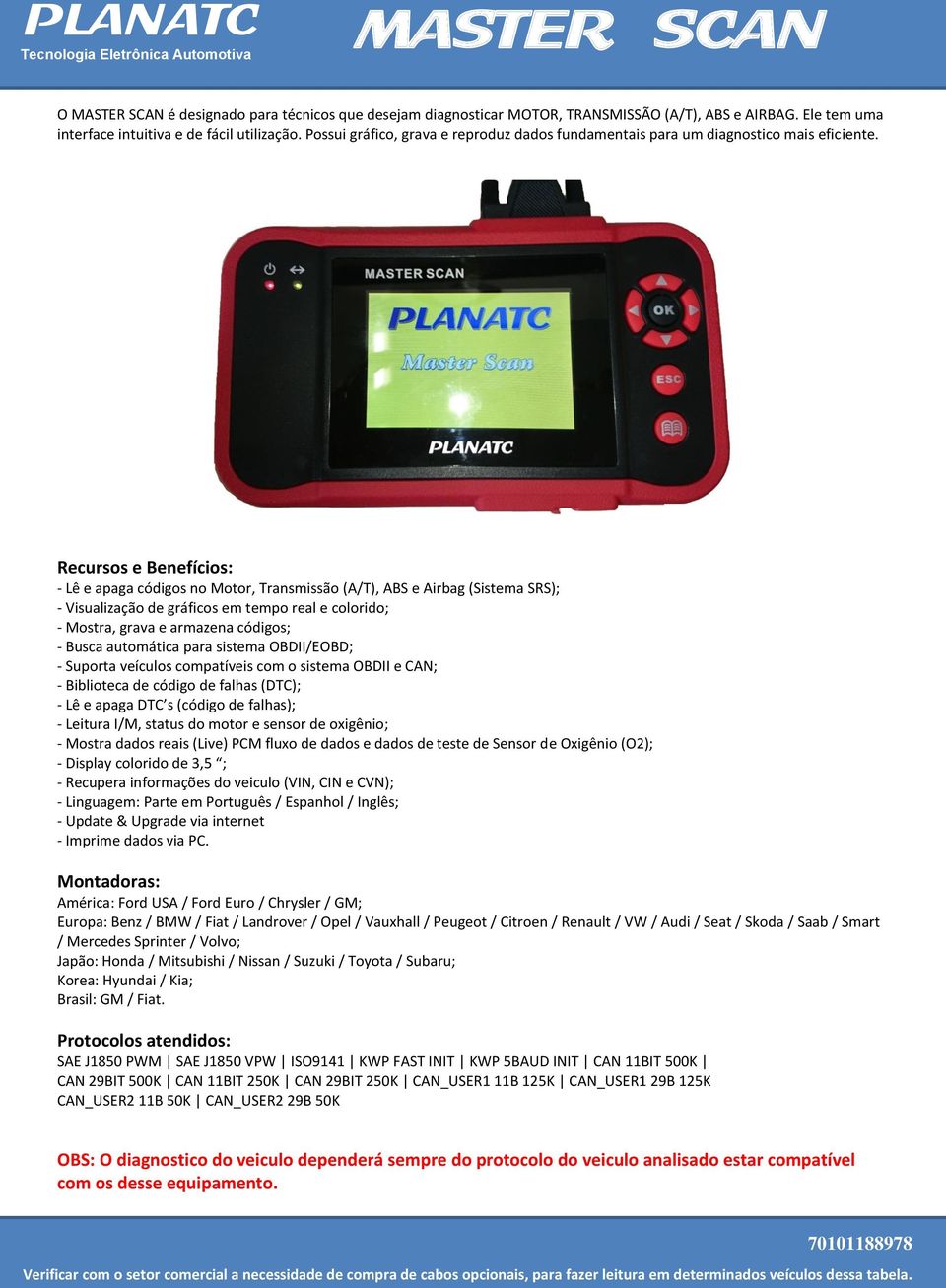 Recursos e Benefícios: - Lê e apaga códigos no Motor, Transmissão (A/T), ABS e Airbag (Sistema SRS); - Visualização de gráficos em tempo real e colorido; - Mostra, grava e armazena códigos; - Busca