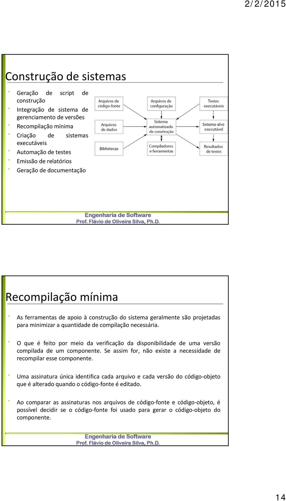 O que é feito por meio da verificação da disponibilidade de uma versão compilada de um componente. Se assim for, não existe a necessidade de recompilar esse componente.