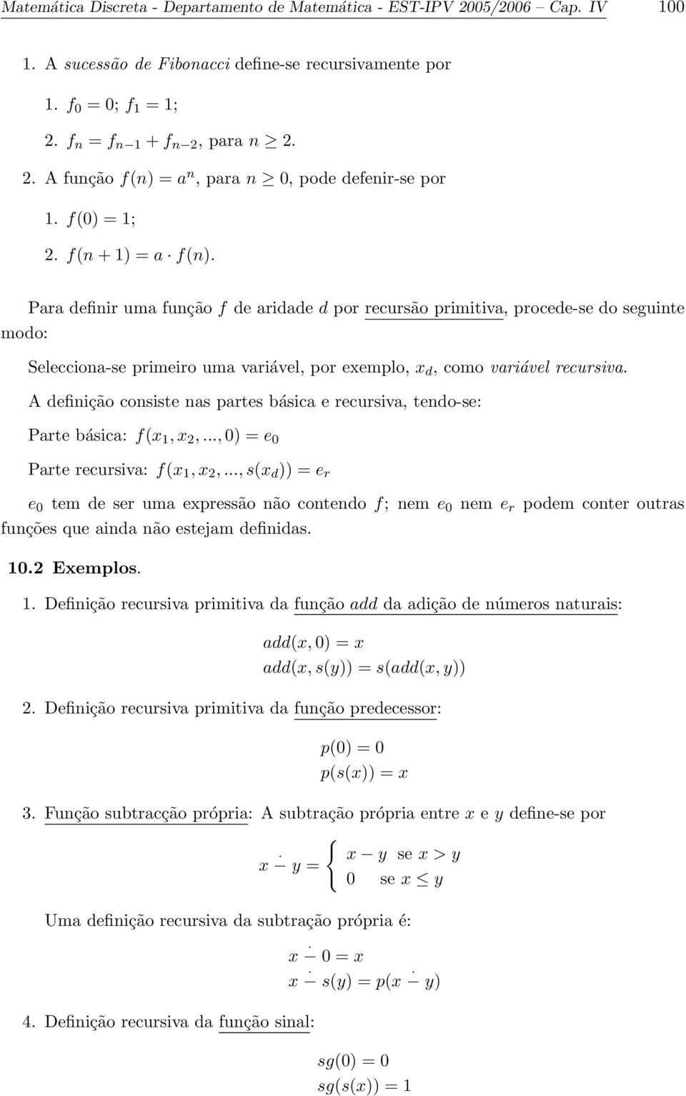 Para definir uma função f de aridade d por recursão primitiva, procede-se do seguinte modo: Selecciona-se primeiro uma variável, por exemplo, x d, como variável recursiva.