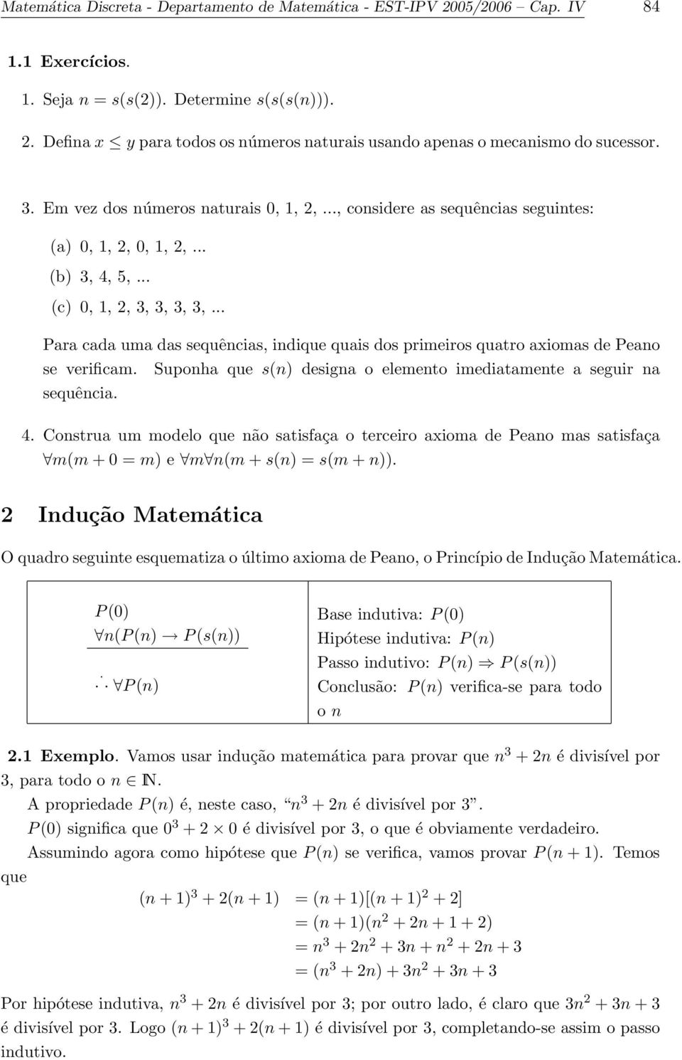 .. Para cada uma das sequências, indique quais dos primeiros quatro axiomas de Peano se verificam. Suponha que s(n) designa o elemento imediatamente a seguir na sequência. 4.