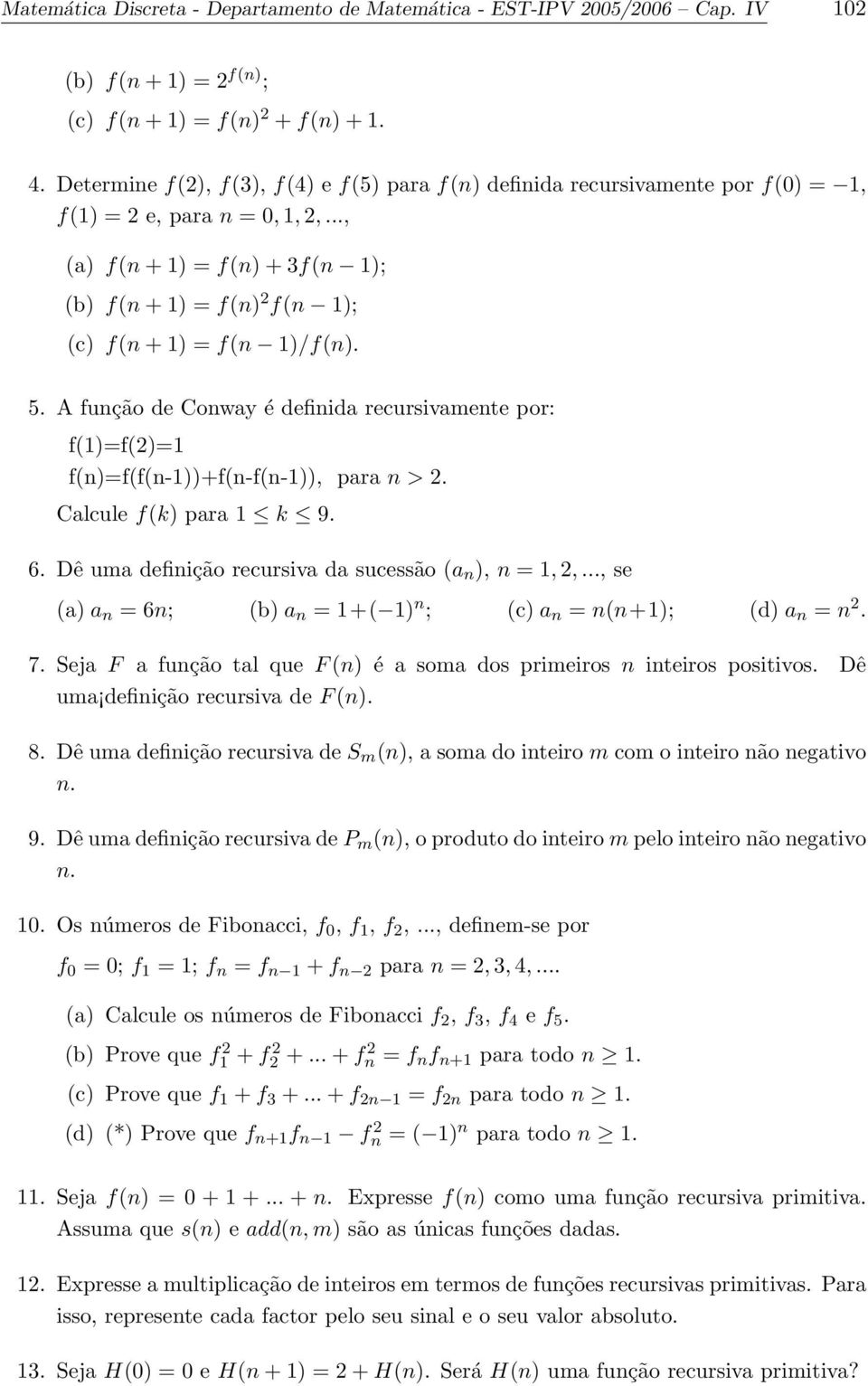 .., (a) f(n + 1) = f(n) + 3f(n 1); (b) f(n + 1) = f(n) 2 f(n 1); (c) f(n + 1) = f(n 1)/f(n). 5. A função de Conway é definida recursivamente por: f(1)=f(2)=1 f(n)=f(f(n-1))+f(n-f(n-1)), para n > 2.