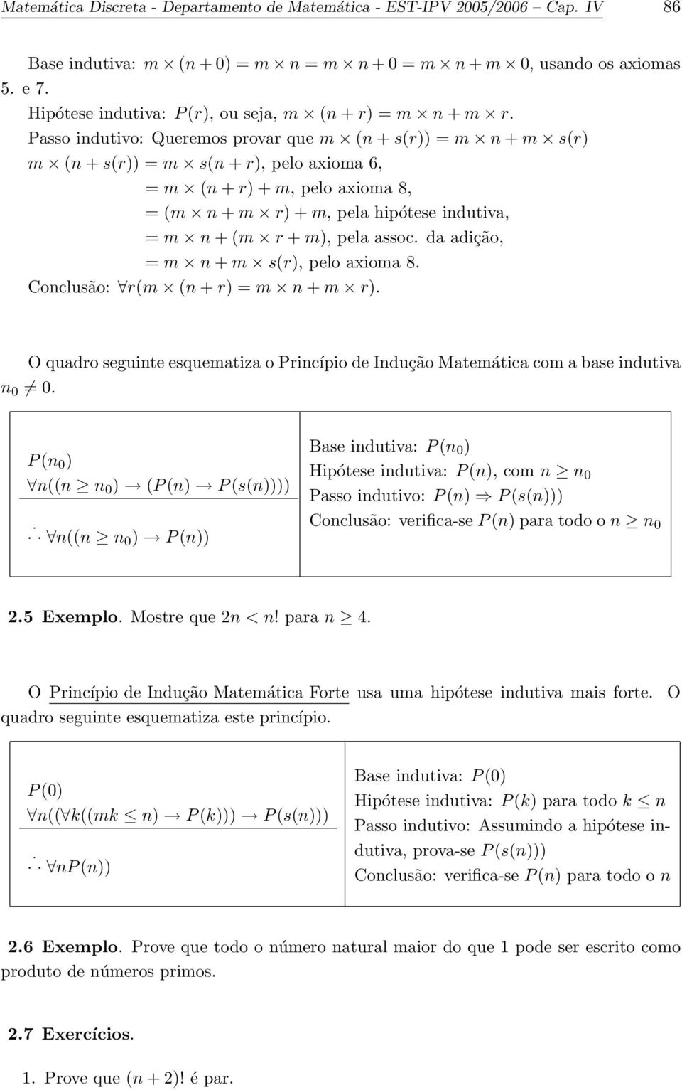 Passo indutivo: Queremos provar que m (n + s(r)) = m n + m s(r) m (n + s(r)) = m s(n + r), pelo axioma 6, = m (n + r) + m, pelo axioma 8, = (m n + m r) + m, pela hipótese indutiva, = m n + (m r + m),