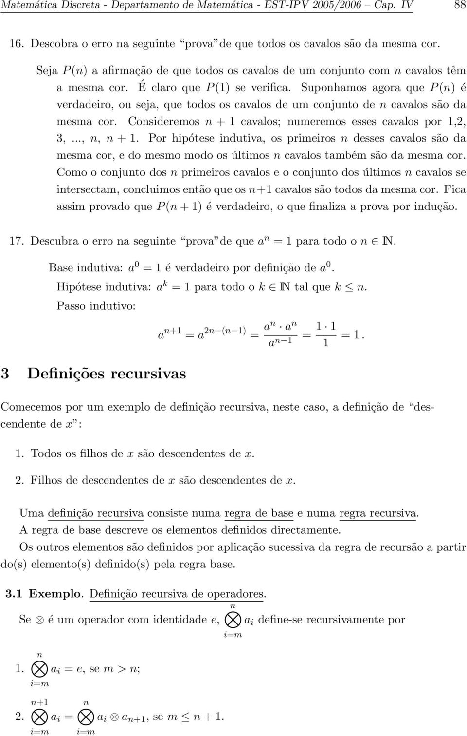 Suponhamos agora que P (n) é verdadeiro, ou seja, que todos os cavalos de um conjunto de n cavalos são da mesma cor. Consideremos n + 1 cavalos; numeremos esses cavalos por 1,2, 3,..., n, n + 1.