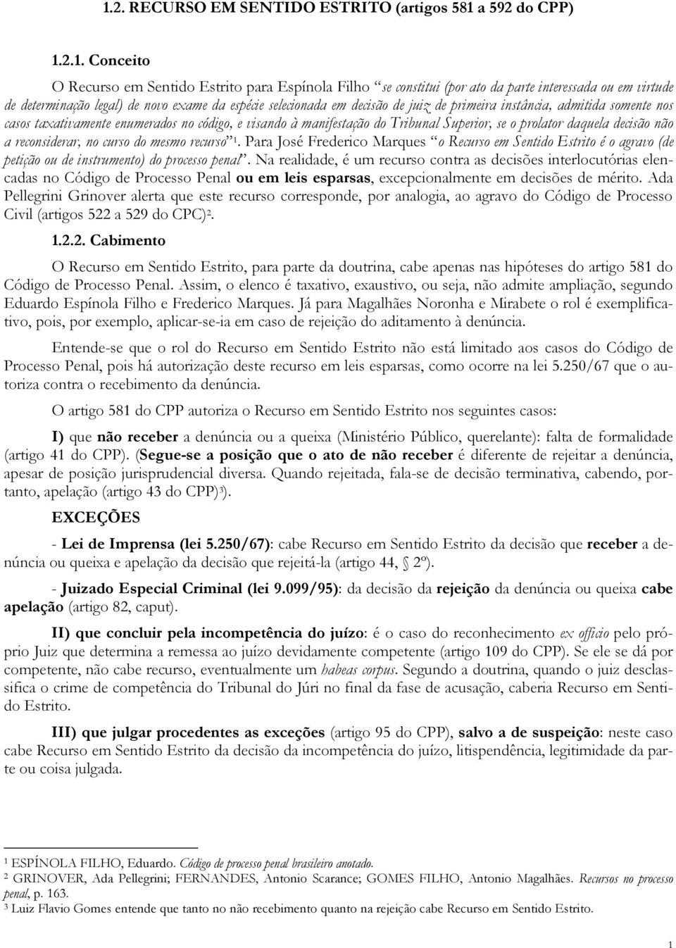 o prolator daquela decisão não a reconsiderar, no curso do mesmo recurso 1. Para José Frederico Marques o Recurso em Sentido Estrito é o agravo (de petição ou de instrumento) do processo penal.