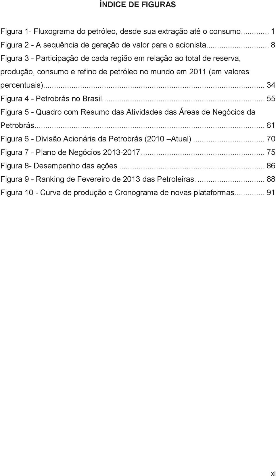 .. 34 Figura 4 - Petrobrás no Brasil... 55 Figura 5 - Quadro com Resumo das Atividades das Áreas de Negócios da Petrobrás.