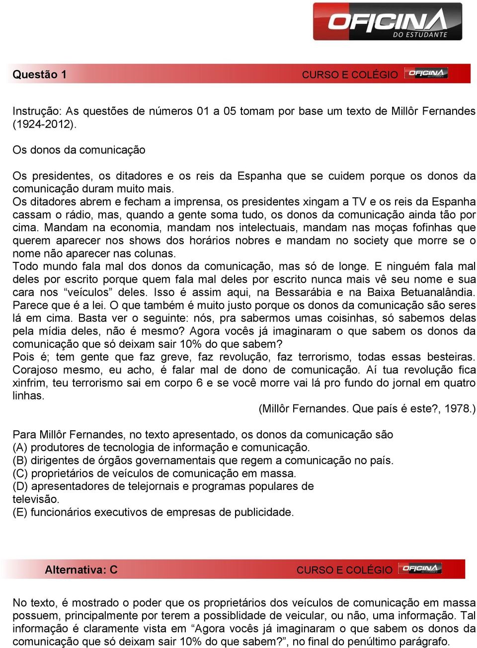 Os ditadores abrem e fecham a imprensa, os presidentes xingam a TV e os reis da Espanha cassam o rádio, mas, quando a gente soma tudo, os donos da comunicação ainda tão por cima.