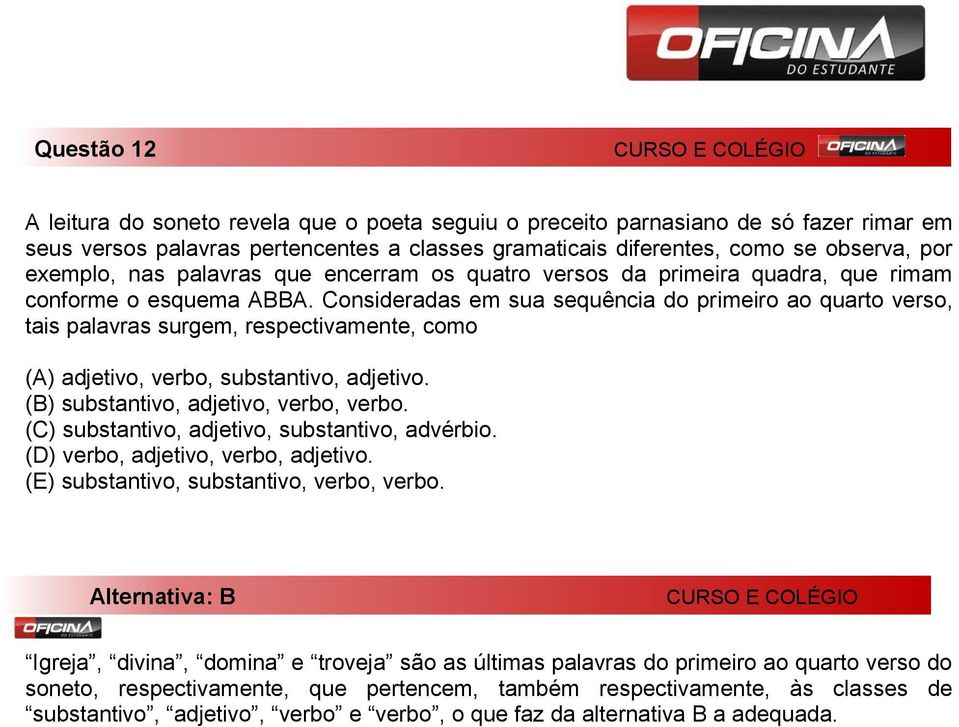 Consideradas em sua sequência do primeiro ao quarto verso, tais palavras surgem, respectivamente, como (A) adjetivo, verbo, substantivo, adjetivo. (B) substantivo, adjetivo, verbo, verbo.