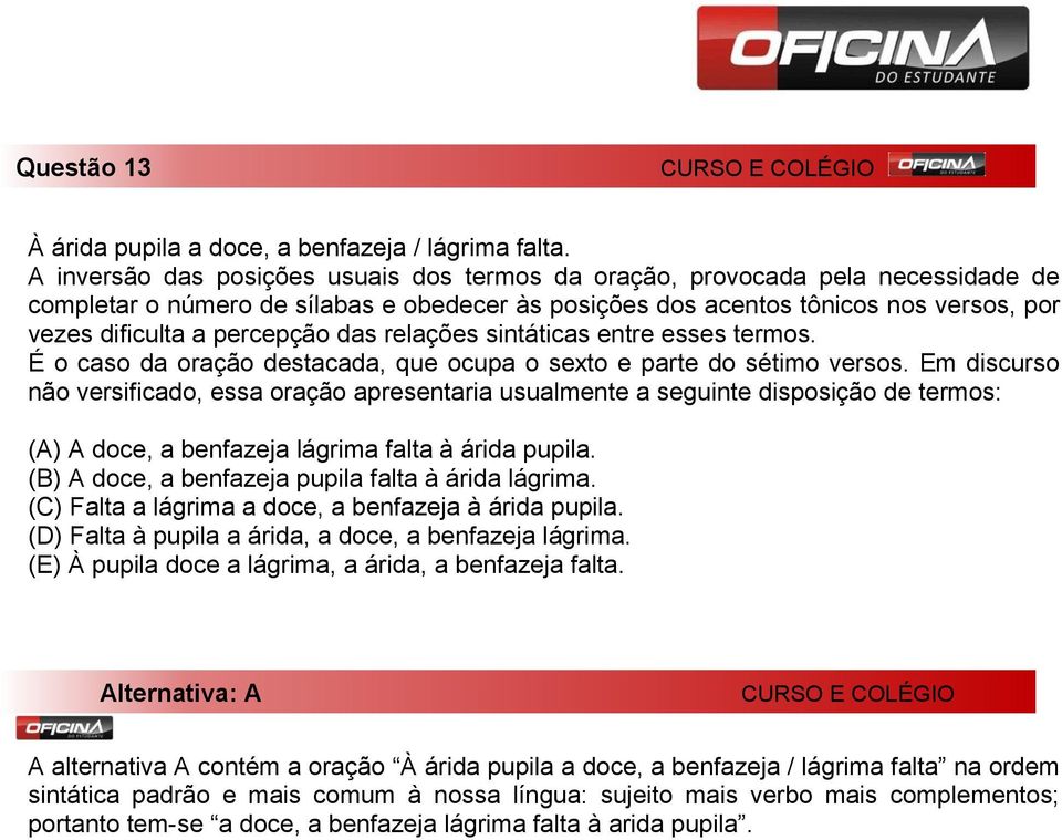 das relações sintáticas entre esses termos. É o caso da oração destacada, que ocupa o sexto e parte do sétimo versos.