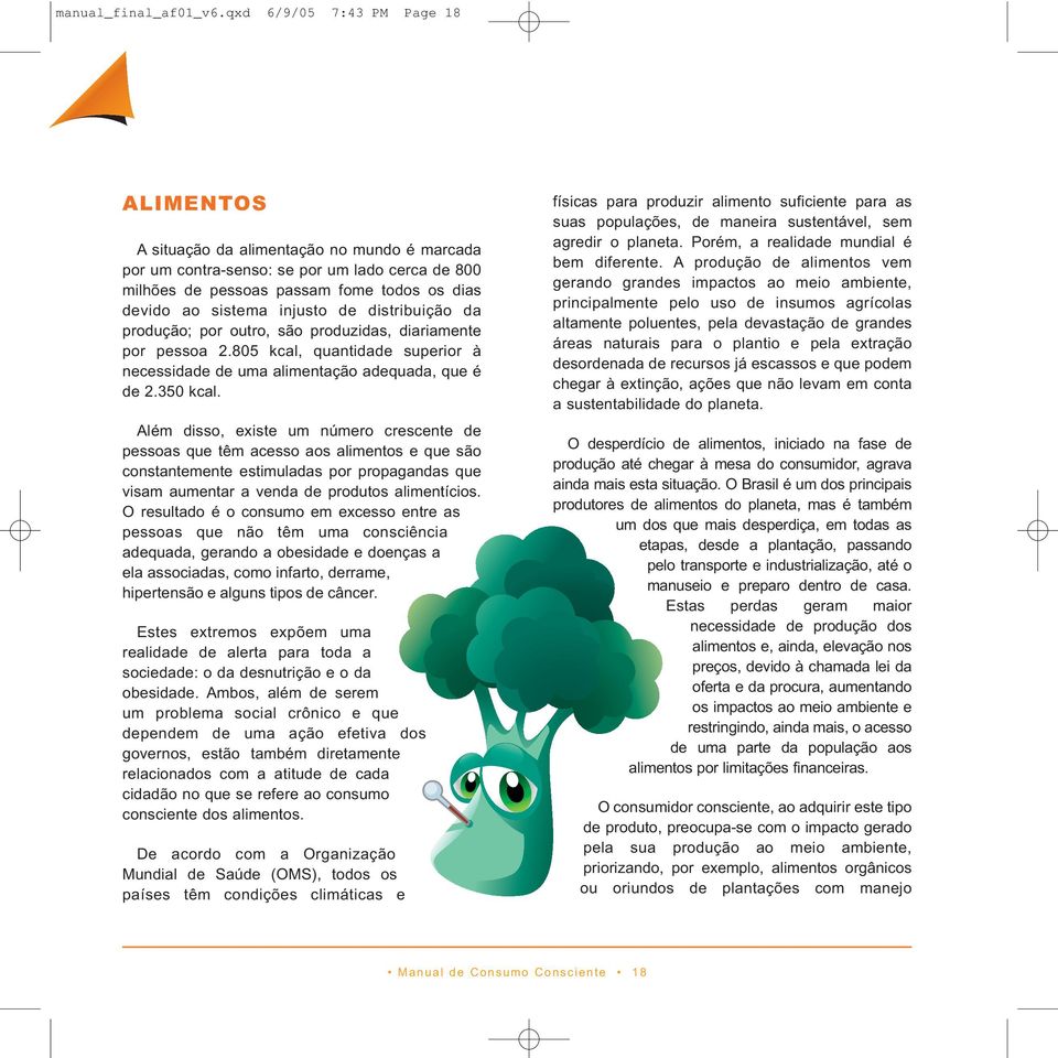 injusto de distribuição da produção; por outro, são produzidas, diariamente por pessoa 2.805 kcal, quantidade superior à necessidade de uma alimentação adequada, que é de 2.350 kcal.