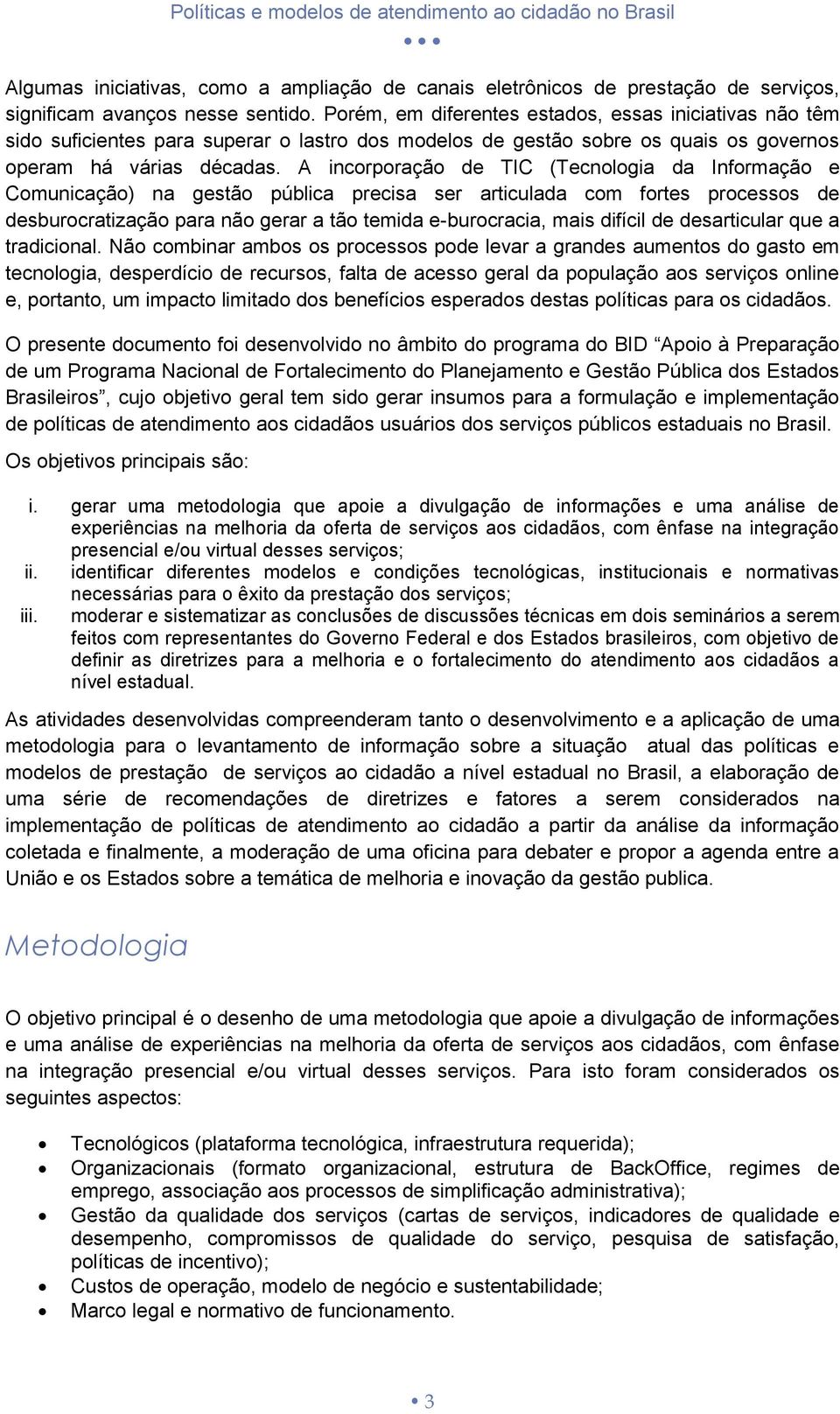 A incorporação de TIC (Tecnologia da Informação e Comunicação) na gestão pública precisa ser articulada com fortes processos de desburocratização para não gerar a tão temida e-burocracia, mais