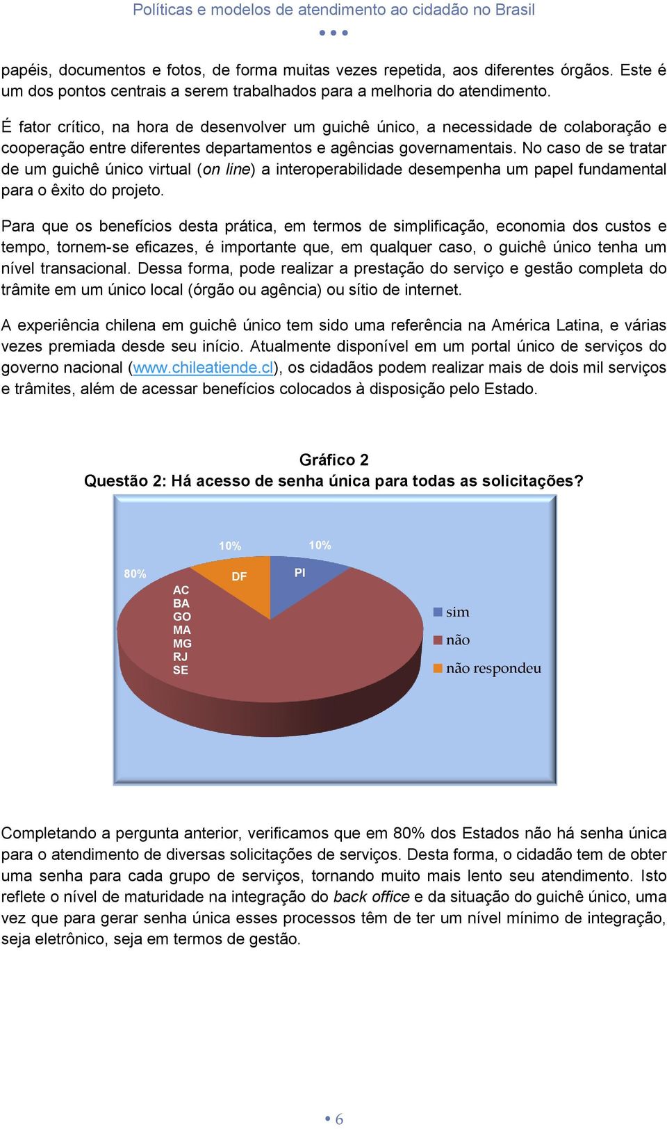 No caso de se tratar de um guichê único virtual (on line) a interoperabilidade desempenha um papel fundamental para o êxito do projeto.