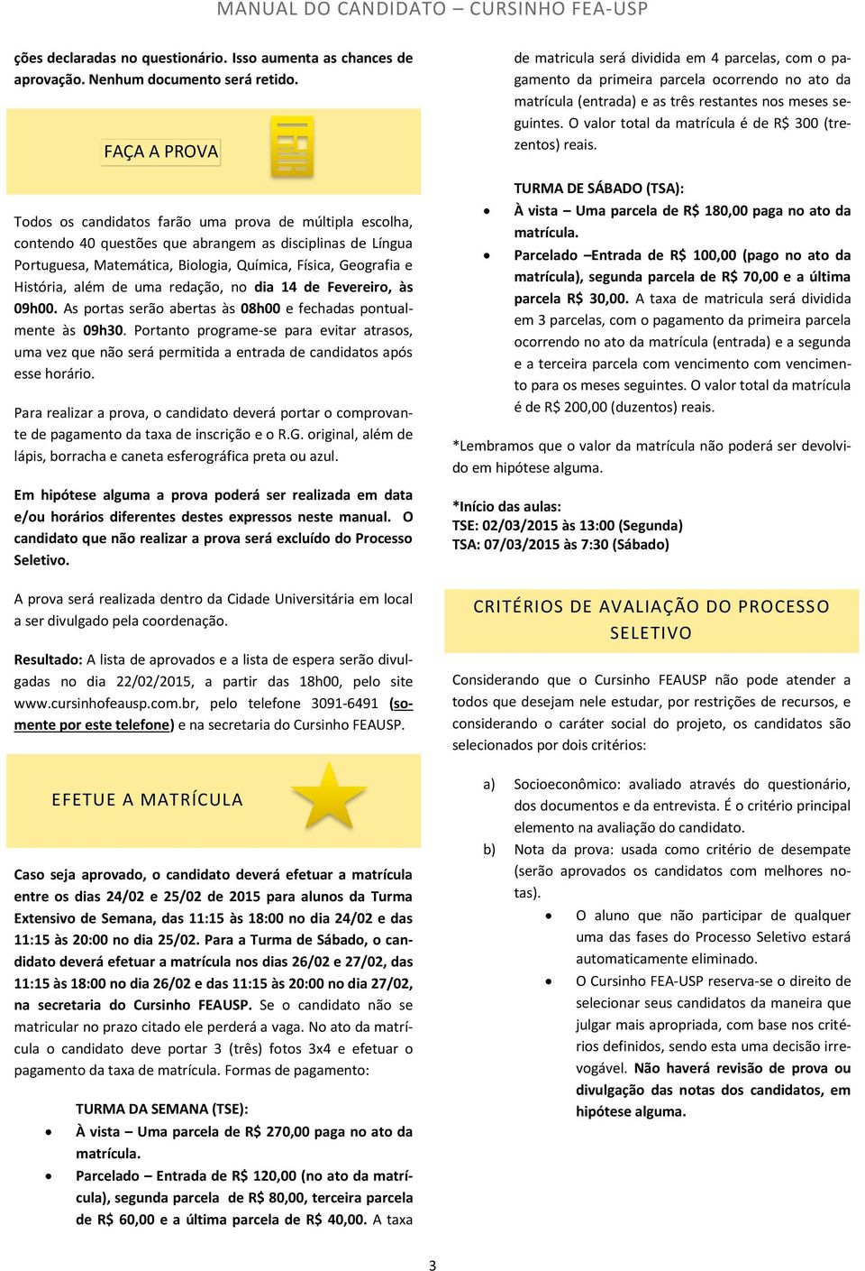 História, além de uma redação, no dia 14 de Fevereiro, às 09h00. As portas serão abertas às 08h00 e fechadas pontualmente às 09h30.