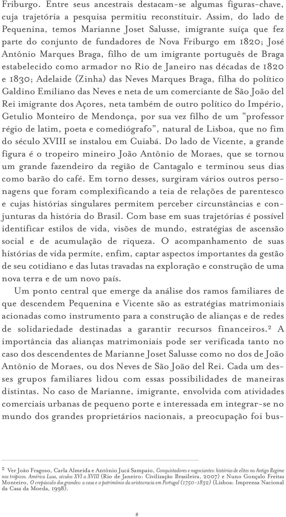 português de Braga estabelecido como armador no Rio de Janeiro nas décadas de 1820 e 1830; Adelaide (Zinha) das Neves Marques Braga, filha do político Galdino Emiliano das Neves e neta de um